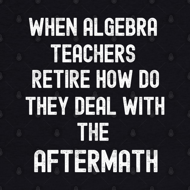 Algebra Teacher Retired, Class Dismissed, by Cor Designs